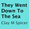 They Went Down to the Sea (Unabridged) Audiobook, by Clay M. Spicer