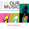 This Is Our Music: Free Jazz, the Sixties, and American Culture: The Arts and Intellectual Life in Modern America (Unabridged) Audiobook, by Iain Anderson