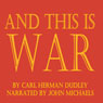 And This is War (Unabridged) Audiobook, by Carl Herman Dudley