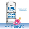 This Little Piggy Went to the Liquor Store: Unapologetic Admissions from a Non-Contender for Mother of the Year (Unabridged) Audiobook, by A. K. Turner