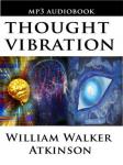 Thought Vibration or the Law of Attraction in the Thought World (Unabridged) Audiobook, by William Walker Atkinson
