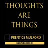 Thoughts Are Things: The Owners Manual for the Human Condition (Unabridged) Audiobook, by Prentice Mulford