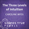 Three Levels of Intuition: Essential Skills of the Co-Creator Audiobook, by Caroline Myss