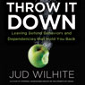 Throw It Down: Leaving Behind Behaviors and Dependencies That Hold You Back (Unabridged) Audiobook, by Jud Wilhite