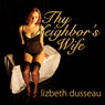 Thy Neighbors Wife (Unabridged) Audiobook, by Lizbeth Dusseau