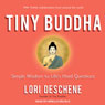 Tiny Buddha: Simple Wisdom for Lifes Hard Questions (Unabridged) Audiobook, by Lori Deschene