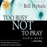 Too Busy Not to Pray: Slowing Down to Be With God (Abridged) Audiobook, by Bill Hybels