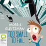 Too Small to Fail (Unabridged) Audiobook, by Morris Gleitzman