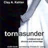 Torn Asunder: A Biblical Look at Divorce and Remarriage (Unabridged) Audiobook, by Clay A. Kahler