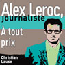 a tout prix (At All Costs): Alex Leroc, journaliste (Unabridged) Audiobook, by Christian Lause