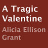 A Tragic Valentine (Unabridged) Audiobook, by Alicia Ellison Grant