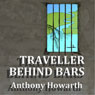 Traveller Behind Bars (Unabridged) Audiobook, by Anthony Howarth