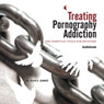 Treating Pornography Addiction: The Essential Tools for Recovery (Unabridged) Audiobook, by Dr. Kevin B. Skinner