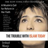 The Trouble with Islam Today: A Muslims Call for Reform in Her Faith (Unabridged) Audiobook, by Irshad Manji