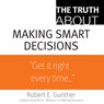 The Truth About Making Smart Decisions (Unabridged) Audiobook, by Robert E. Gunther