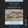 Twilight of the Mammoths: Ice Age Extinctions and the Rewilding of America (Unabridged) Audiobook, by Paul S. Martin
