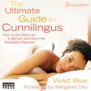 The Ultimate Guide to Cunnilingus: 2nd Edition: How to Go Down on a Woman and Give Her Exquisite Pleasure (Unabridged) Audiobook, by Violet Blue