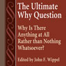 The Ultimate Why Question: Why Is There Anything at All Rather Than Nothing Whatsoever?: Studies in Philosophy & the History of Philosophy (Unabridged) Audiobook, by John F. Wippel