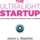 The Ultralight Startup: Launching a Business Without Clout or Capital (Unabridged) Audiobook, by Jason Baptiste