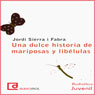 Una dulce historia de mariposas y libelulas (A Sweet Story of Butterflies and Dragonflies) (Unabridged) Audiobook, by Jordi Sierra i Fabra