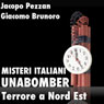 Unabomber, Terrore a Nord Est (Unabomber: Terror in the North East): Misteri Italiani (Unabridged) Audiobook, by Jacopo Pezzan