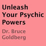 Unleash Your Psychic Powers (Unabridged) Audiobook, by Dr. Bruce Goldberg