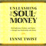 Unleashing the Soul of Money: Find Sufficiency, Freedom, & Purpose Through Your Relationship with Money Audiobook, by Lynne Twist