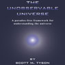 The Unobservable Universe: A Paradox-Free Framework for Understanding the Universe (Unabridged) Audiobook, by Scott M. Tyson