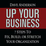 Up Your Business: 7 Steps to Fix, Build, or Stretch Your Organization (Unabridged) Audiobook, by Dave Anderson