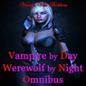 Vampire by Day Werewolf by Night Omnibus (Unabridged) Audiobook, by Vianka Van Bokkem
