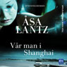Var man i Shanghai (Unabridged) Audiobook, by asa Lantz