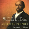 W. E. B. Du Bois, American Prophet: Politics and Culture in Modern America (Unabridged) Audiobook, by Edward J. Blum