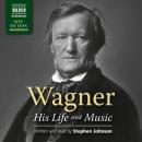 Wagner: His Life and Music (Unabridged) Audiobook, by Stephen Johnson