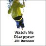 Watch Me Disappear (Unabridged) Audiobook, by Jill Dawson