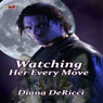 Watching Her Every Move (Unabridged) Audiobook, by Diana DeRicci