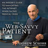 The Web-Savvy Patient: An Insiders Guide to Navigating the Internet When Facing Medical Crisis (Unabridged) Audiobook, by Andrew Schorr