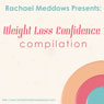 Weight Loss and Confidence Hypnosis Compilation: Self-Hypnosis & Affirmations (Unabridged) Audiobook, by Rachael Meddows