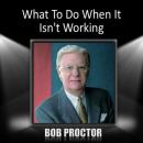 What to Do When It Isnt Working Audiobook, by Bob Proctor
