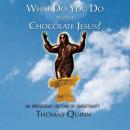 What Do You Do with a Chocolate Jesus?: An Irreverent History of Christianity (Unabridged) Audiobook, by Thomas Quinn
