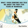 What I Wish Someone Had Told Me About the First Five Years of Marriage (Unabridged) Audiobook, by Roy Petitfils