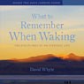 What to Remember When Waking: The Disciplines of Everyday Life Audiobook, by David Whyte