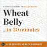 Wheat Belly...in 30 Minutes: A Concise Summary of Dr. William Daviss Bestselling Book (Unabridged) Audiobook, by 30 Minute Expert Summaries
