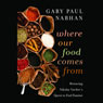 Where our Food Comes From: Retracing Nikolay Vavilovs Quest to End Famine (Unabridged) Audiobook, by Gary Paul Nabhan