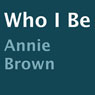 Who I Be (Unabridged) Audiobook, by Annie Brown