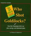 Who Shot Goldilocks?: How Alan Greenspan Did In Our Jobs, Savings, and Retirement Plans (Unabridged) Audiobook, by William D. Rutherford