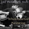 Wholehearted Parenting: Caoshans Love Between Parent and Child Audiobook, by John Daido Loori Roshi