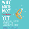 Why Youre Not Married... Yet: The Straight Talk You Need to Get the Relationship You Deserve (Unabridged) Audiobook, by Tracy McMillan