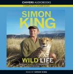 Wild Life: Amazing Animals, Extraordinary People, Astonishing Places (Unabridged) Audiobook, by Simon King