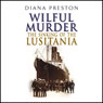 Wilful Murder: The Sinking of the Lusitania (Unabridged) Audiobook, by Diana Preston