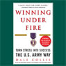 Winning Under Fire: Turn Stress Into Success the U.S. Army Way (Unabridged) Audiobook, by Dale Collie